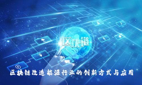 区块链改造能源行业的创新方式与应用